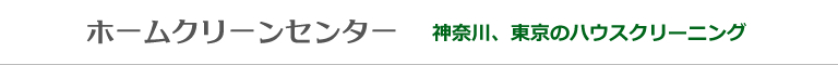 神奈川県横浜市、川崎市、東京都世田谷区、大田区、練馬区、狛江市、府中市のハウスクリーニング店ホームクリーンセンター